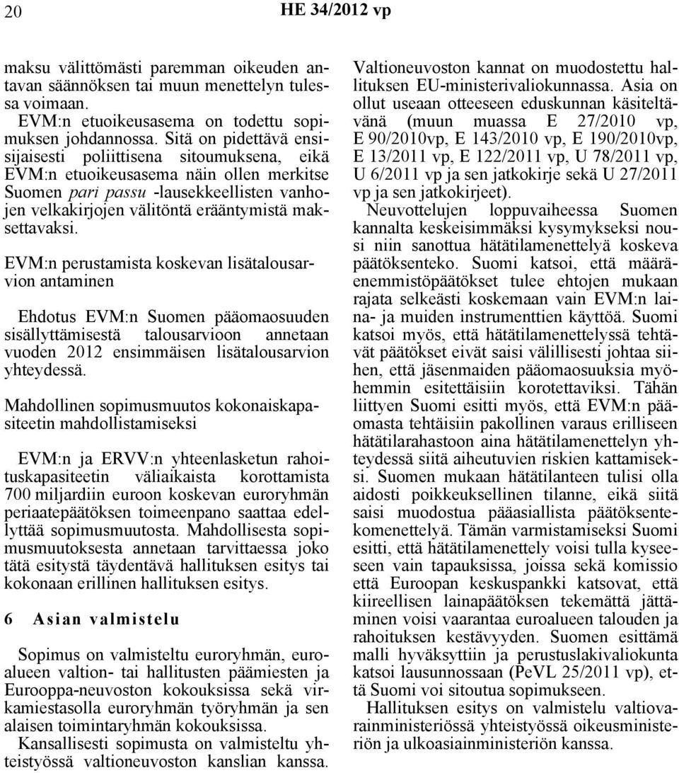 maksettavaksi. EVM:n perustamista koskevan lisätalousarvion antaminen Ehdotus EVM:n Suomen pääomaosuuden sisällyttämisestä talousarvioon annetaan vuoden 2012 ensimmäisen lisätalousarvion yhteydessä.