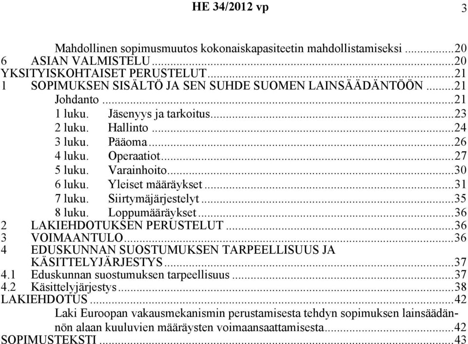 Siirtymäjärjestelyt...35 8 luku. Loppumääräykset...36 2 LAKIEHDOTUKSEN PERUSTELUT...36 3 VOIMAANTULO...36 4 EDUSKUNNAN SUOSTUMUKSEN TARPEELLISUUS JA KÄSITTELYJÄRJESTYS...37 4.