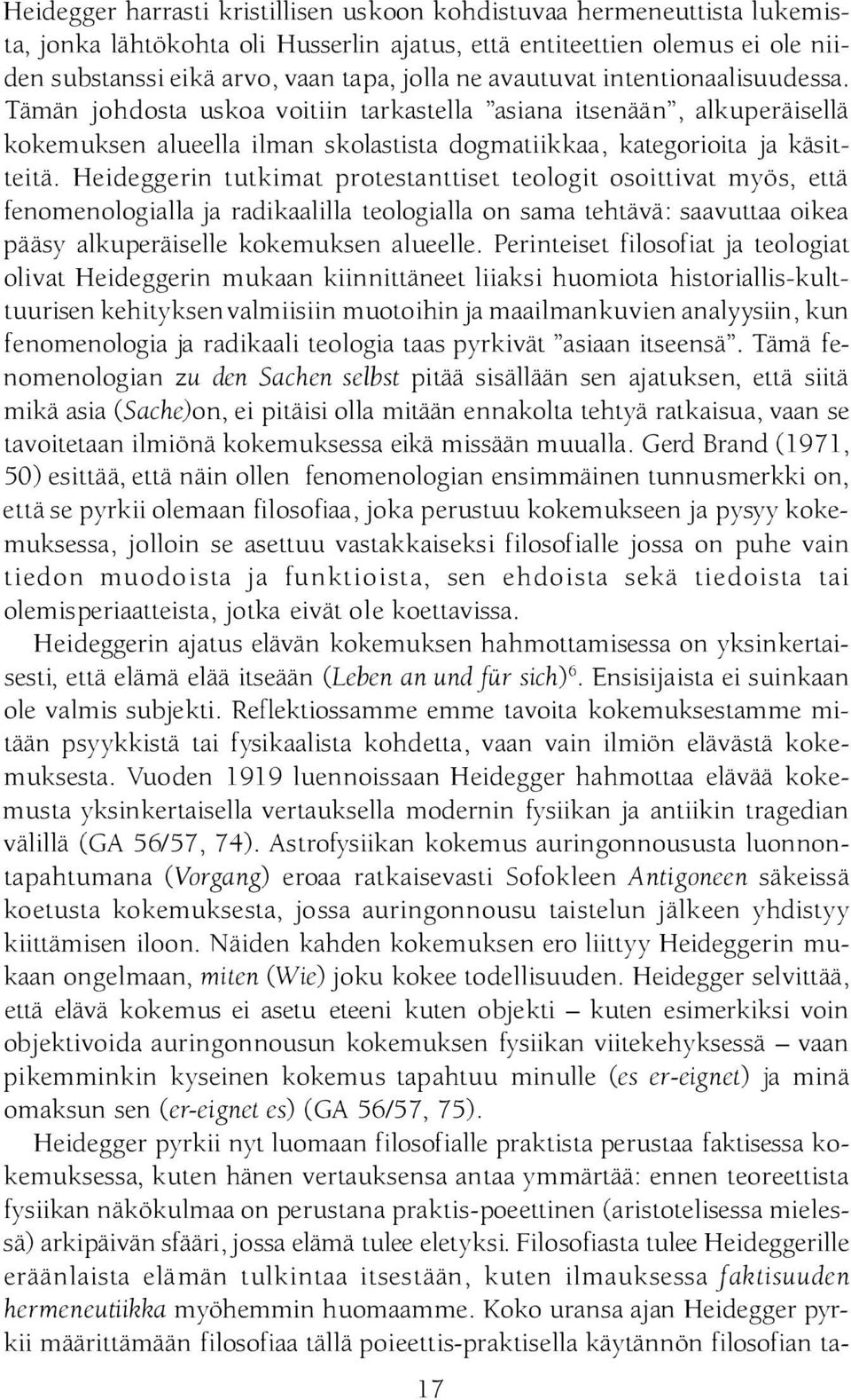 Heideggerin tutkimat protestanttiset teologit osoittivat myös, että fenomenologialla ja radikaalilla teologialla on sama tehtävä : saavuttaa oikea pääsy alkuperäiselle kokemuksen alueelle.