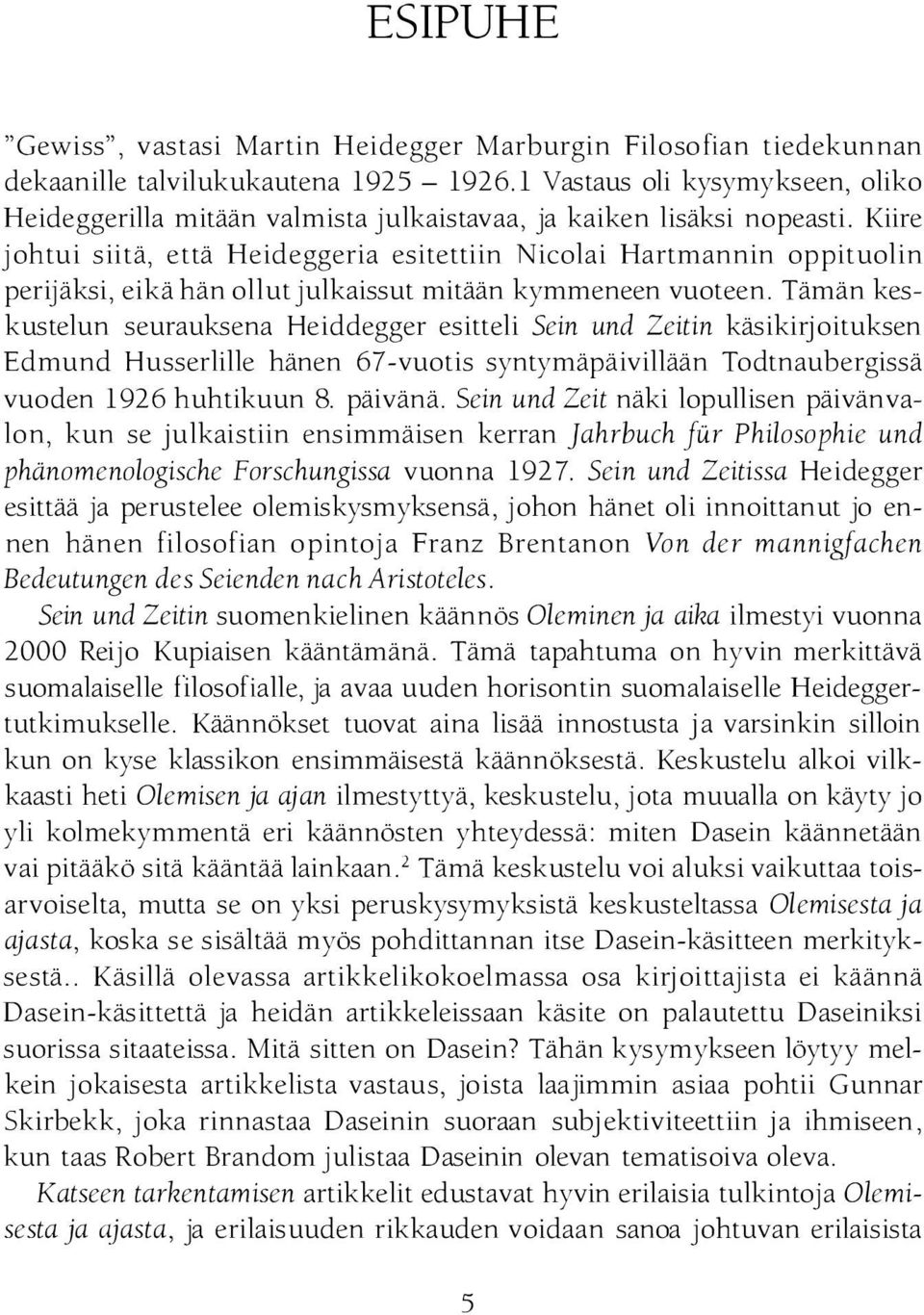 Kiire johtui siitä, että Heideggeria esitettiin Nicolai Hartmannin oppituolin perijäksi, eikä hän ollut julkaissut mitään kymmeneen vuoteen.