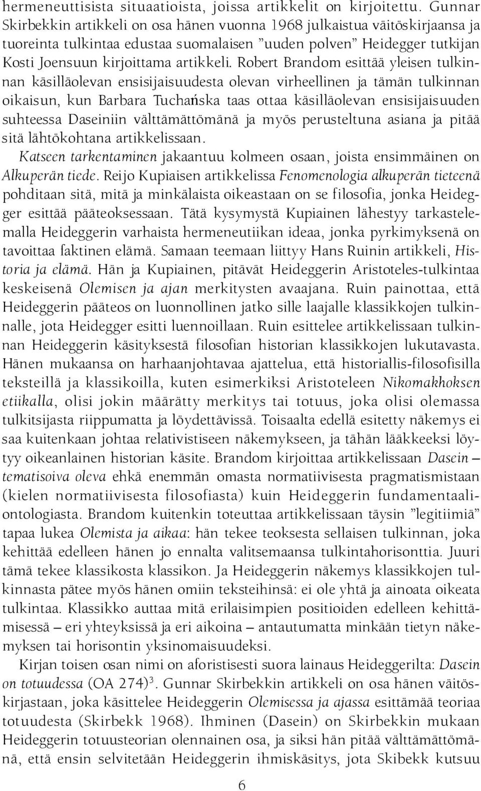 Robert Brandom esittää yleisen tulkinnan käsilläolevan ensisij aisuudesta olevan virheellinen ja tämän tulkinnan oikaisun, kun Barbara Tu chatiska taas ottaa käsilläolevan ensisijaisuuden suhteessa