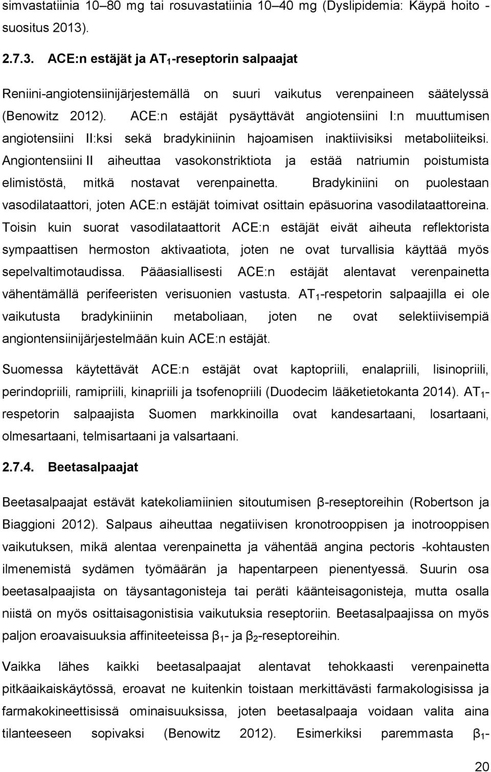 ACE:n estäjät pysäyttävät angiotensiini I:n muuttumisen angiotensiini II:ksi sekä bradykiniinin hajoamisen inaktiivisiksi metaboliiteiksi.