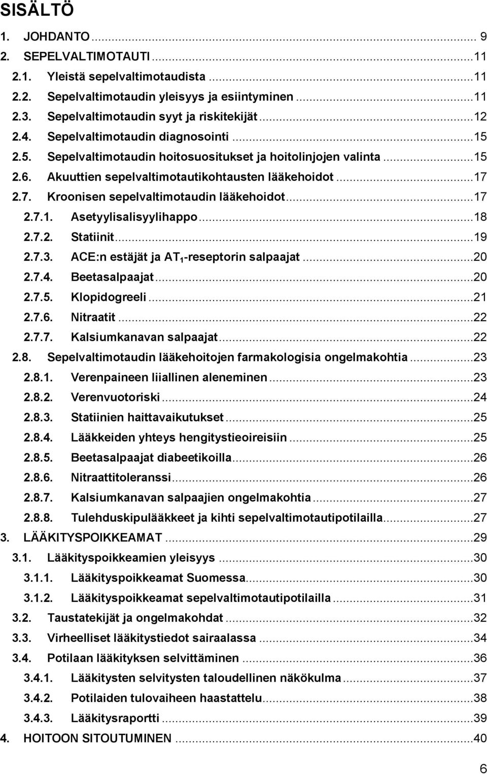 2.7. Kroonisen sepelvaltimotaudin lääkehoidot...17 2.7.1. Asetyylisalisyylihappo...18 2.7.2. Statiinit...19 2.7.3. ACE:n estäjät ja AT 1 -reseptorin salpaajat...20 2.7.4. Beetasalpaajat...20 2.7.5.