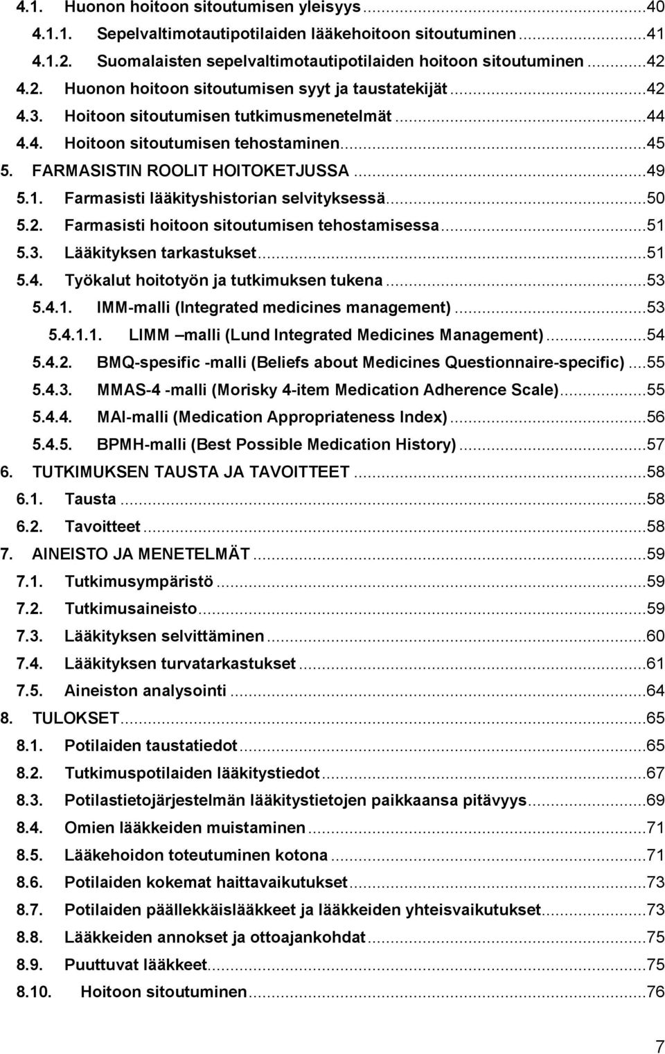 ..51 5.3. Lääkityksen tarkastukset...51 5.4. Työkalut hoitotyön ja tutkimuksen tukena...53 5.4.1. IMM-malli (Integrated medicines management)...53 5.4.1.1. LIMM malli (Lund Integrated Medicines Management).