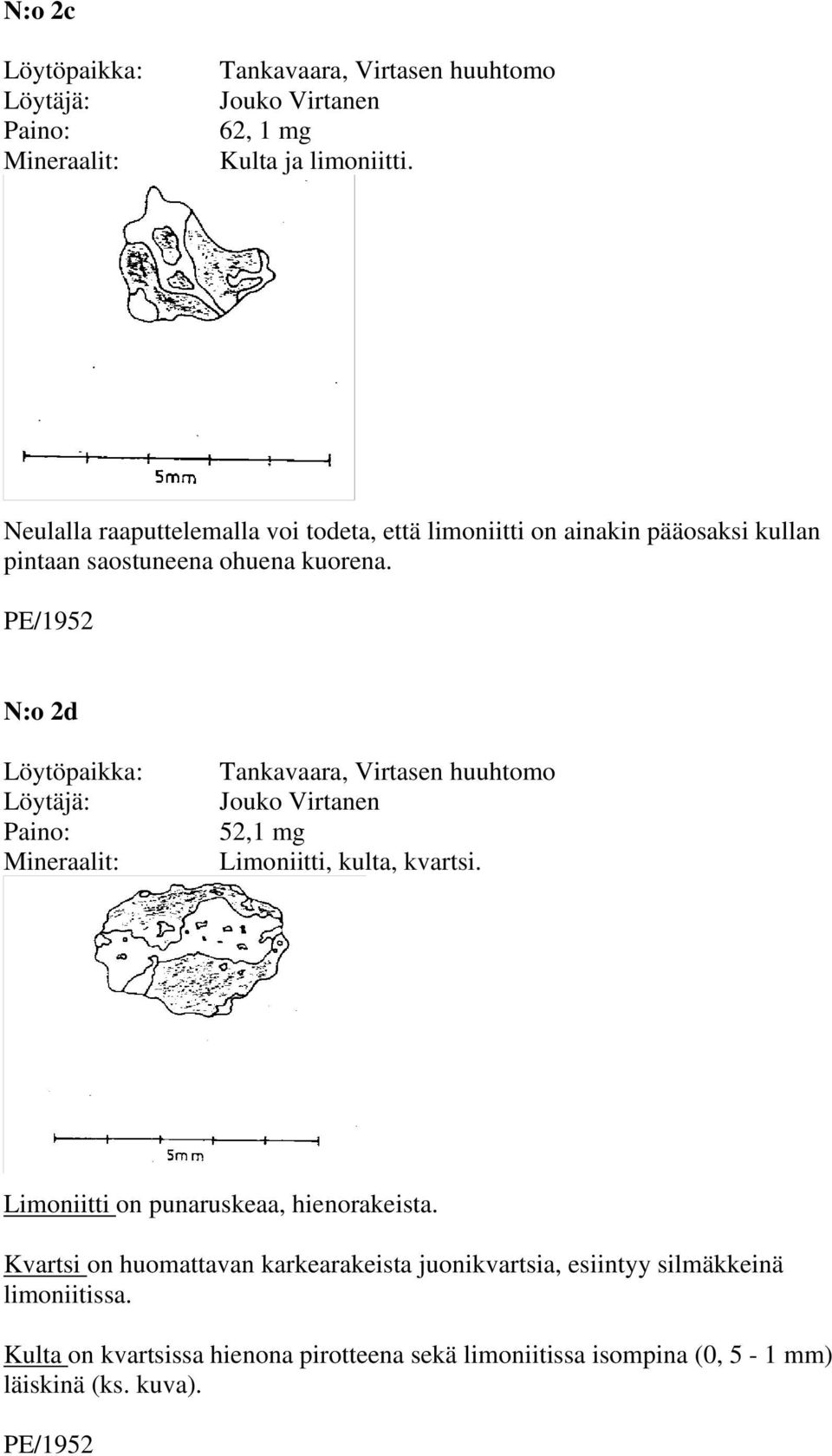 ohuena kuorena. N:o 2d 52,1 mg Limoniitti, kulta, kvartsi. Limoniitti on punaruskeaa, hienorakeista.