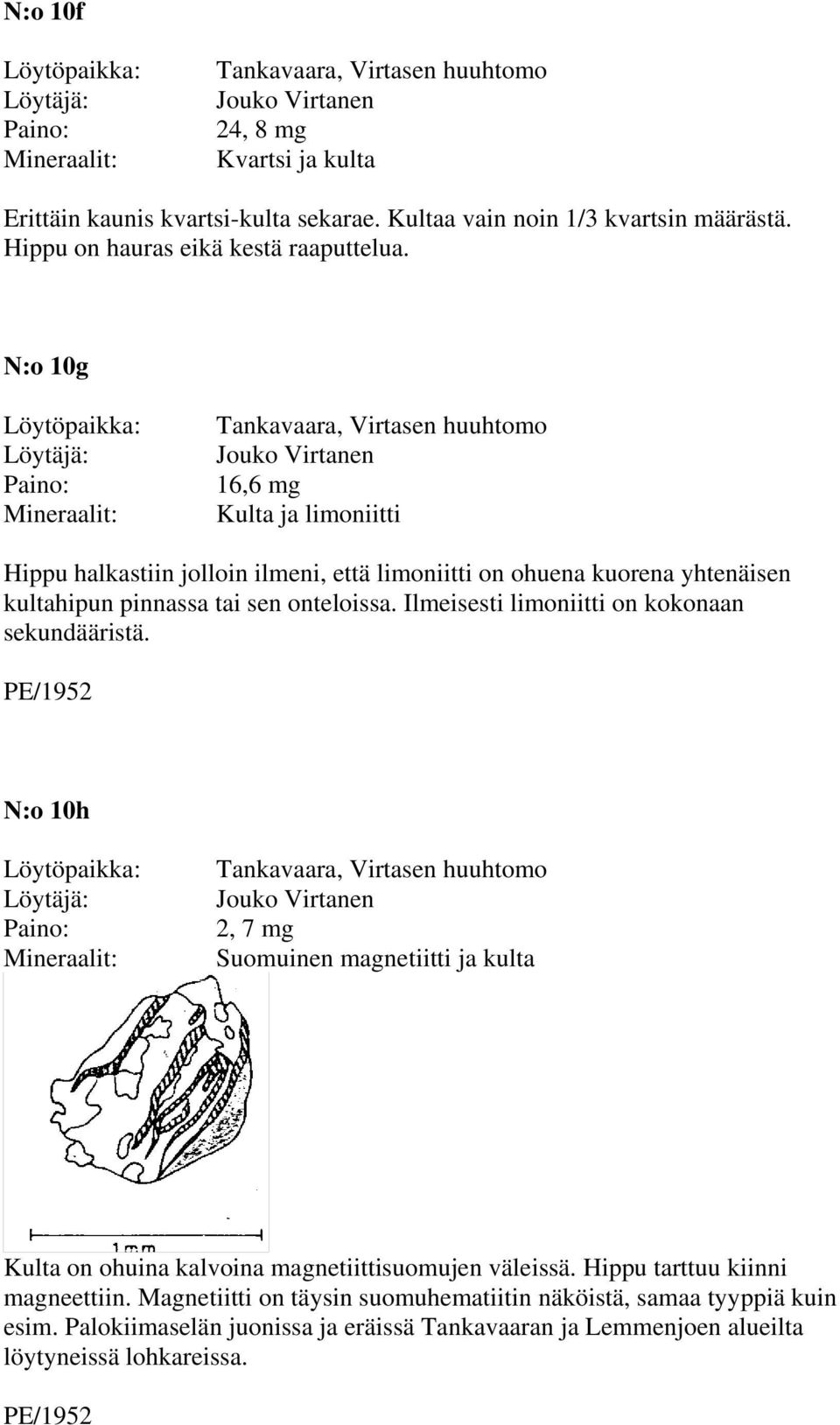 Ilmeisesti limoniitti on kokonaan sekundääristä. N:o 10h 2, 7 mg Suomuinen magnetiitti ja kulta Kulta on ohuina kalvoina magnetiittisuomujen väleissä.