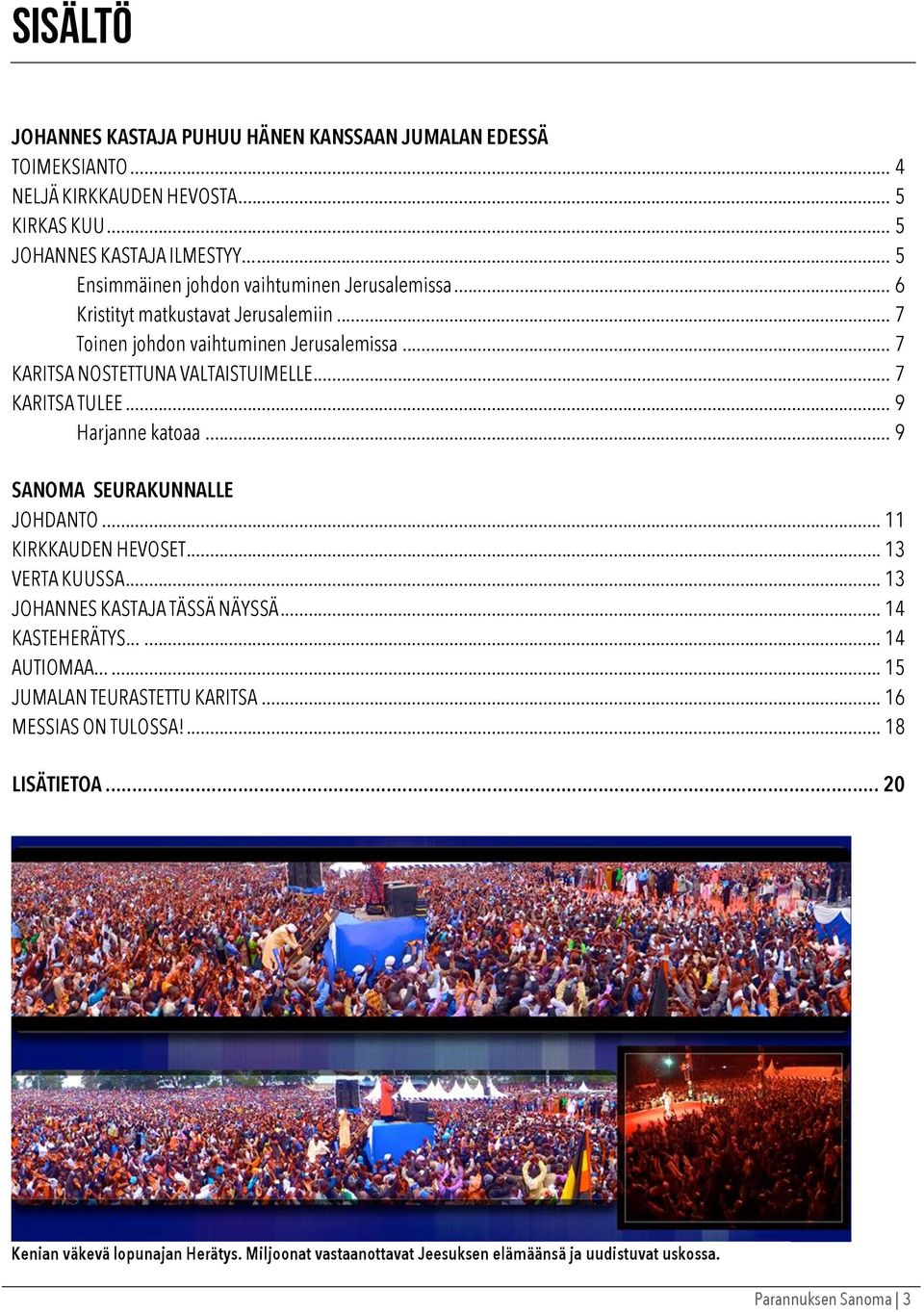 .. 7 KARITSA TULEE... 9 Harjanne katoaa... 9 SANOMA SEURAKUNNALLE JOHDANTO... 11 KIRKKAUDEN HEVOSET... 13 VERTA KUUSSA... 13 JOHANNES KASTAJA TÄSSÄ NÄYSSÄ... 14 KASTEHERÄTYS.