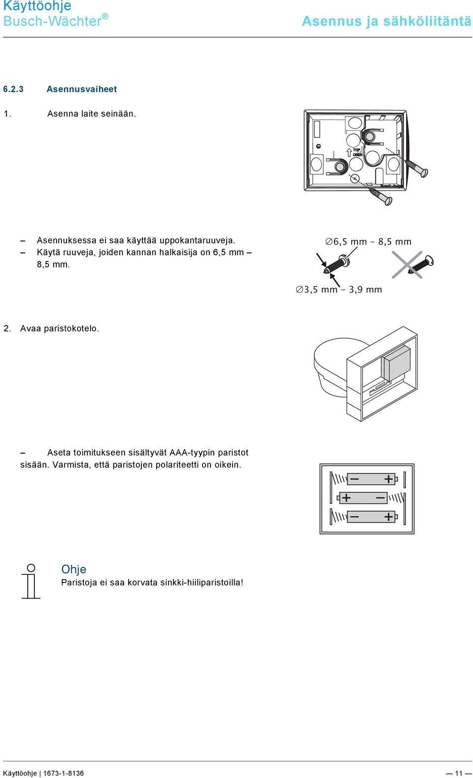 6,5 mm - 8,5 mm 3,5 mm - 3,9 mm 2. Avaa paristokotelo.