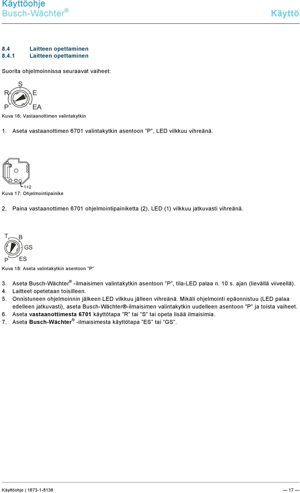 T B GS P ES Kuva 18: Aseta valintakytkin asentoon P 3. Aseta Busch-Wächter -ilmaisimen valintakytkin asentoon P, tila-led palaa n. 10 s. ajan (lievällä viiveellä). 4. Laitteet opetetaan toisilleen. 5.