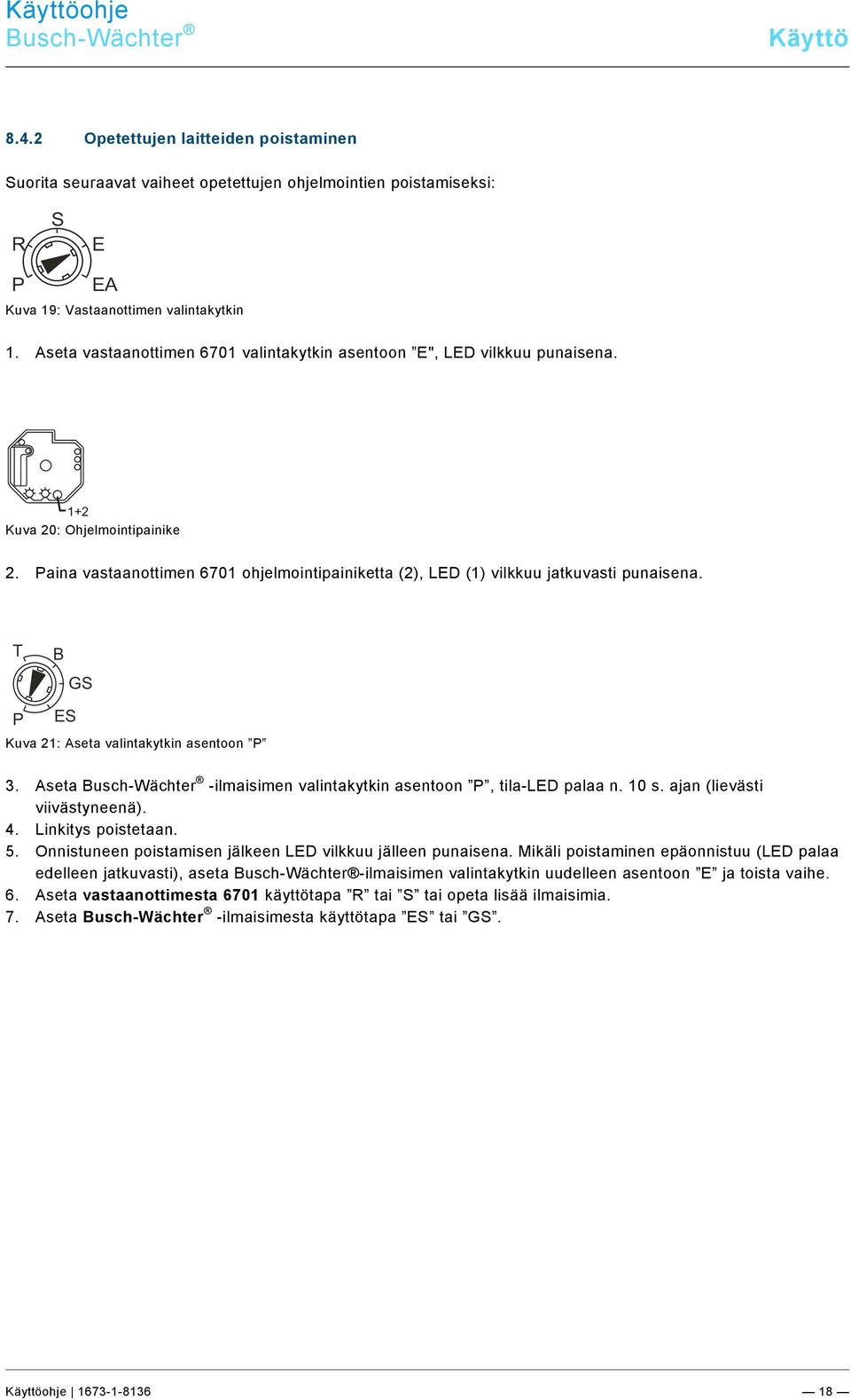 Aseta vastaanottimen 6701 valintakytkin asentoon E", LED vilkkuu punaisena. 1+2 Kuva 20: Ohjelmointipainike 2.