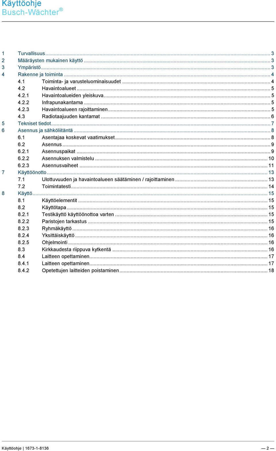 1 Toiminta- ja varusteluominaisuudet... 4 4.2 Havaintoalueet... 5 4.2.1 Havaintoalueiden yleiskuva... 5 4.2.2 Infrapunakantama... 5 4.2.3 Havaintoalueen rajoittaminen... 5 4.3 Radiotaajuuden kantamat.