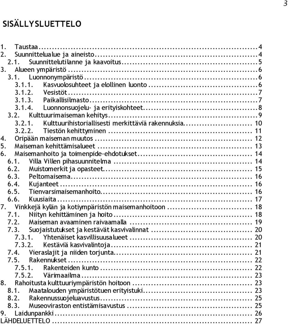 2.2. Tiestön kehittyminen... 11 4. Oripään maiseman muutos... 12 5. Maiseman kehittämisalueet... 13 6. Maisemanhoito ja toimenpide-ehdotukset... 14 6.1. Villa Villen pihasuunnitelma... 14 6.2. Muistomerkit ja opasteet.