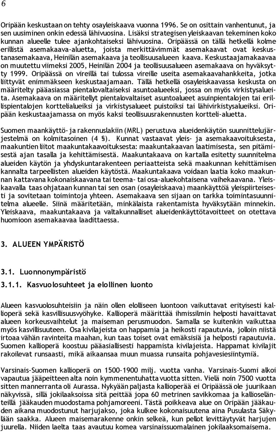 Oripäässä on tällä hetkellä kolme erillistä asemakaava-aluetta, joista merkittävimmät asemakaavat ovat keskustanasemakaava, Heinilän asemakaava ja teollisuusalueen kaava.