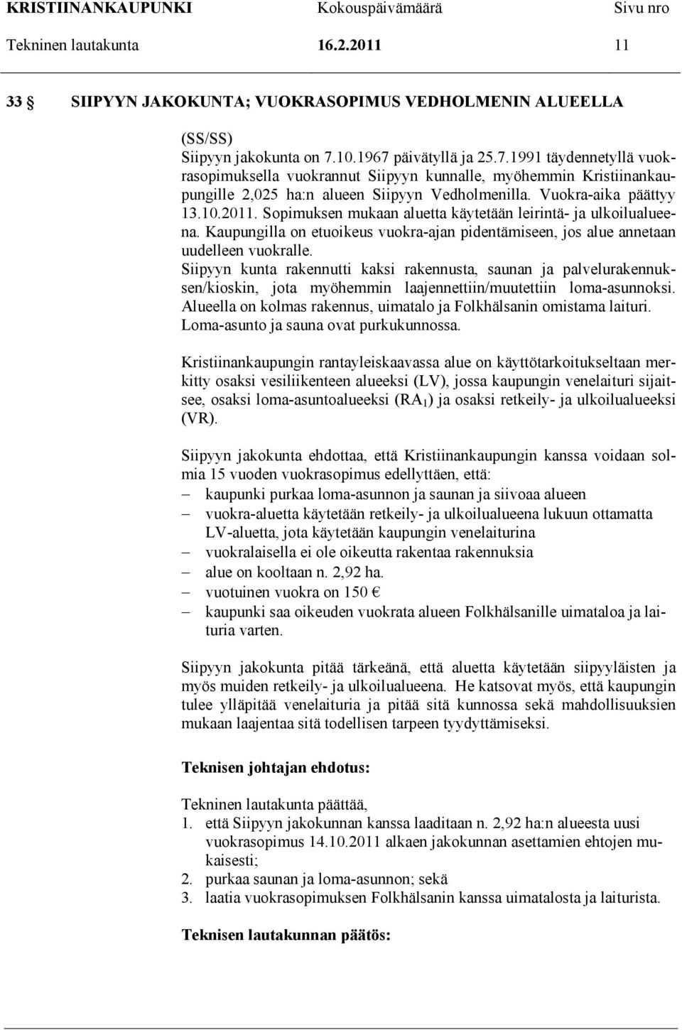 Sopimuksen mukaan aluetta käytetään leirintä- ja ulkoilualueena. Kaupungilla on etuoikeus vuokra-ajan pidentämiseen, jos alue annetaan uudelleen vuokralle.