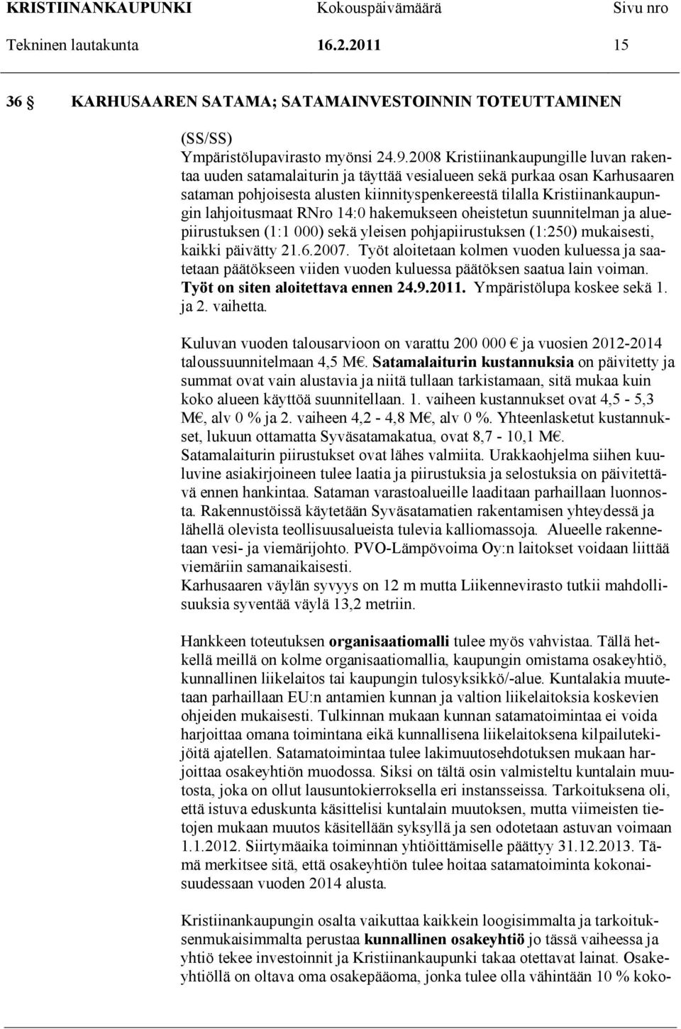 lahjoitusmaat RNro 14:0 hakemukseen oheistetun suunnitelman ja aluepiirustuksen (1:1 000) sekä yleisen pohjapiirustuksen (1:250) mukaisesti, kaikki päivätty 21.6.2007.