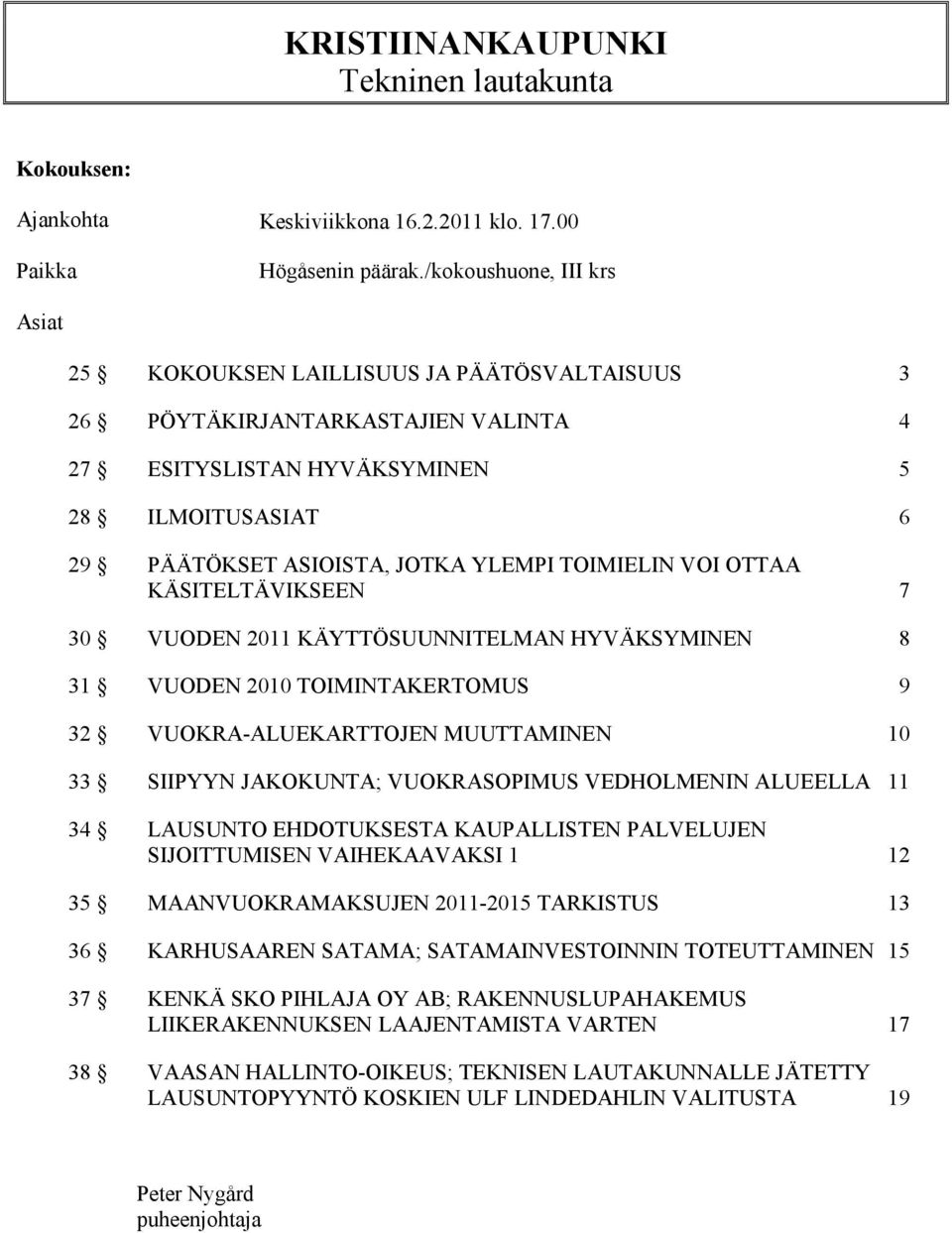 TOIMIELIN VOI OTTAA KÄSITELTÄVIKSEEN 7 30 VUODEN 2011 KÄYTTÖSUUNNITELMAN HYVÄKSYMINEN 8 31 VUODEN 2010 TOIMINTAKERTOMUS 9 32 VUOKRA-ALUEKARTTOJEN MUUTTAMINEN 10 33 SIIPYYN JAKOKUNTA; VUOKRASOPIMUS