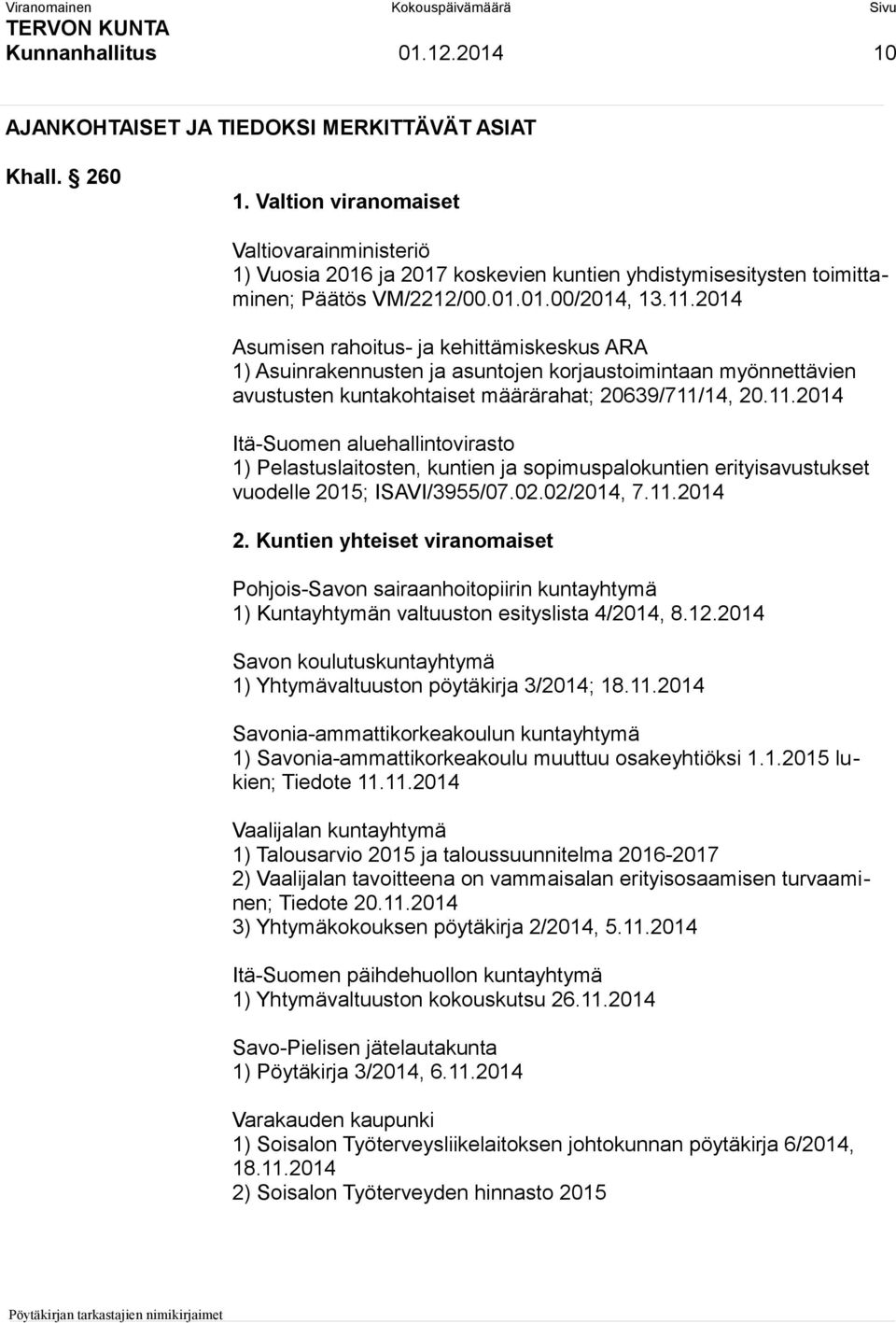 2014 Asumisen rahoitus- ja kehittämiskeskus ARA 1) Asuinrakennusten ja asuntojen korjaustoimintaan myönnettävien avustusten kuntakohtaiset määrärahat; 20639/711/