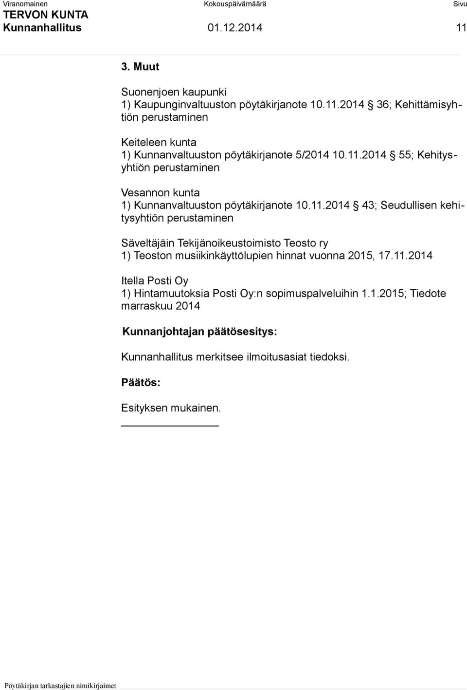 11.2014 Itella Posti Oy 1) Hintamuutoksia Posti Oy:n sopimuspalveluihin 1.1.2015; Tiedote marraskuu 2014 Kunnanhallitus merkitsee ilmoitusasiat tiedoksi.