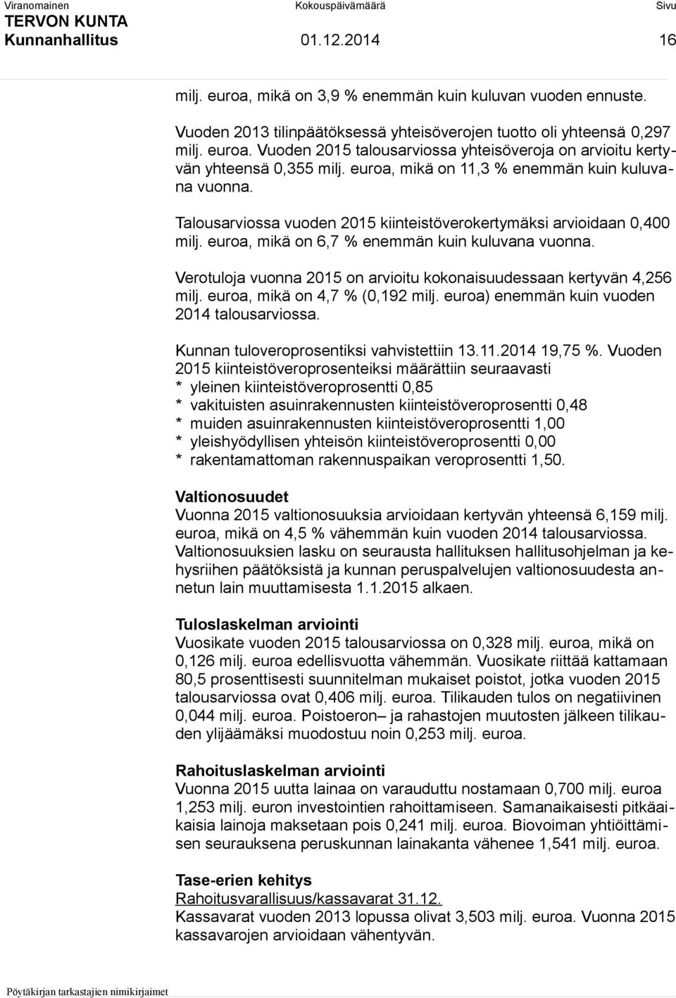 Verotuloja vuonna 2015 on arvioitu kokonaisuudessaan kertyvän 4,256 milj. euroa, mikä on 4,7 % (0,192 milj. euroa) enemmän kuin vuoden 2014 talousarviossa. Kunnan tuloveroprosentiksi vahvistettiin 13.