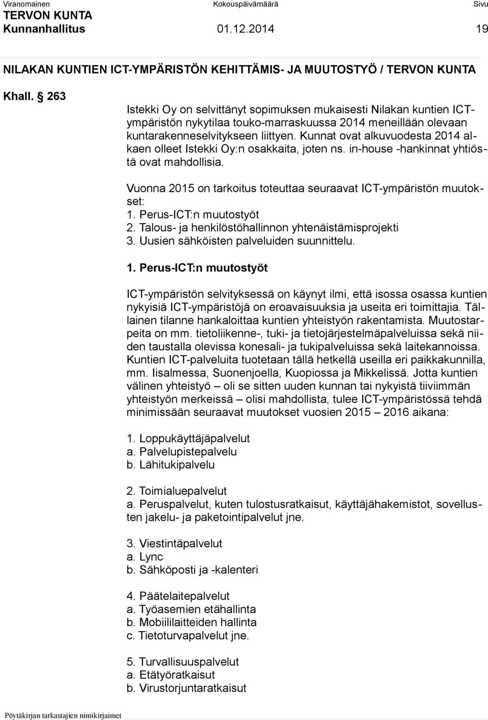 Kunnat ovat alkuvuodesta 2014 alkaen olleet Istekki Oy:n osakkaita, joten ns. in-house -hankinnat yhtiöstä ovat mahdollisia. Vuonna 2015 on tarkoitus toteuttaa seuraavat ICT-ympäristön muutokset: 1.