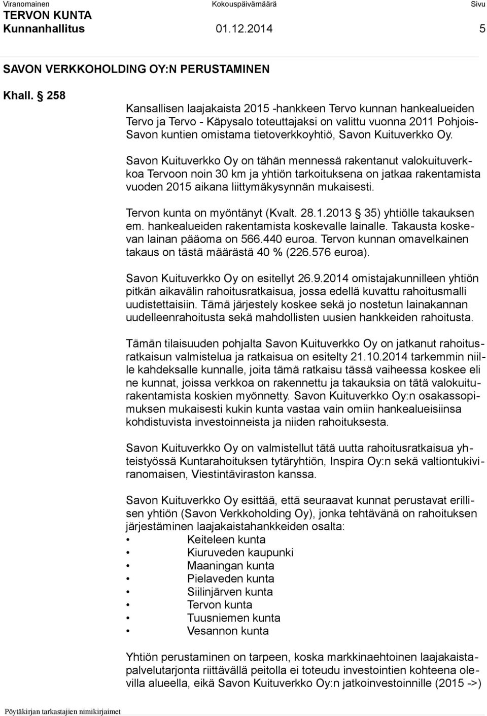 Kuituverkko Oy. Savon Kuituverkko Oy on tähän mennessä rakentanut valokuituverkkoa Tervoon noin 30 km ja yhtiön tarkoituksena on jatkaa rakentamista vuoden 2015 aikana liittymäkysynnän mukaisesti.