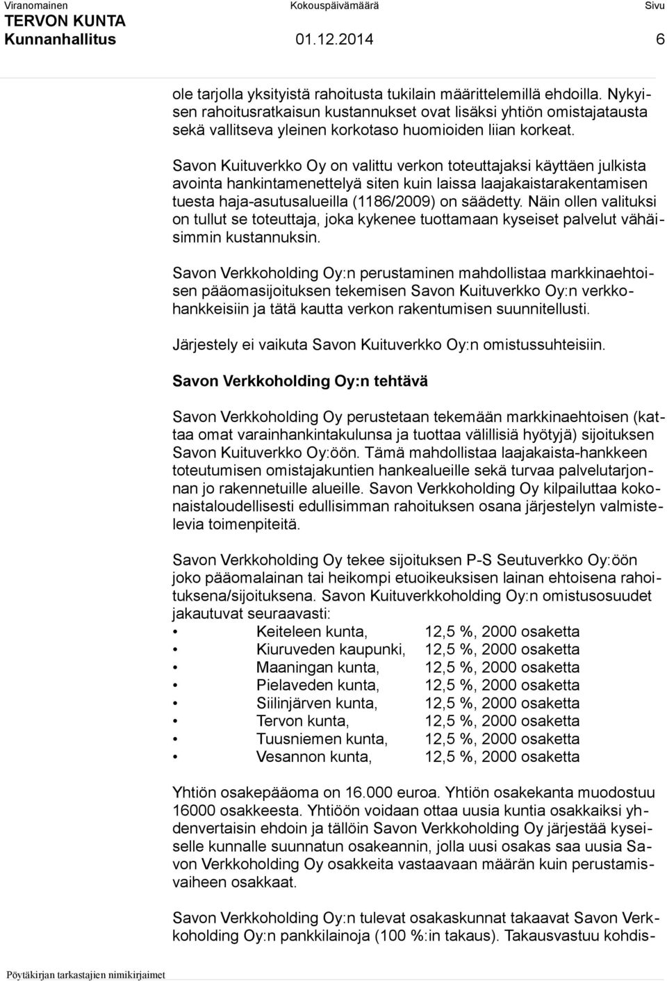 Savon Kuituverkko Oy on valittu verkon toteuttajaksi käyttäen julkista avointa hankintamenettelyä siten kuin laissa laajakaistarakentamisen tuesta haja-asutusalueilla (1186/2009) on säädetty.