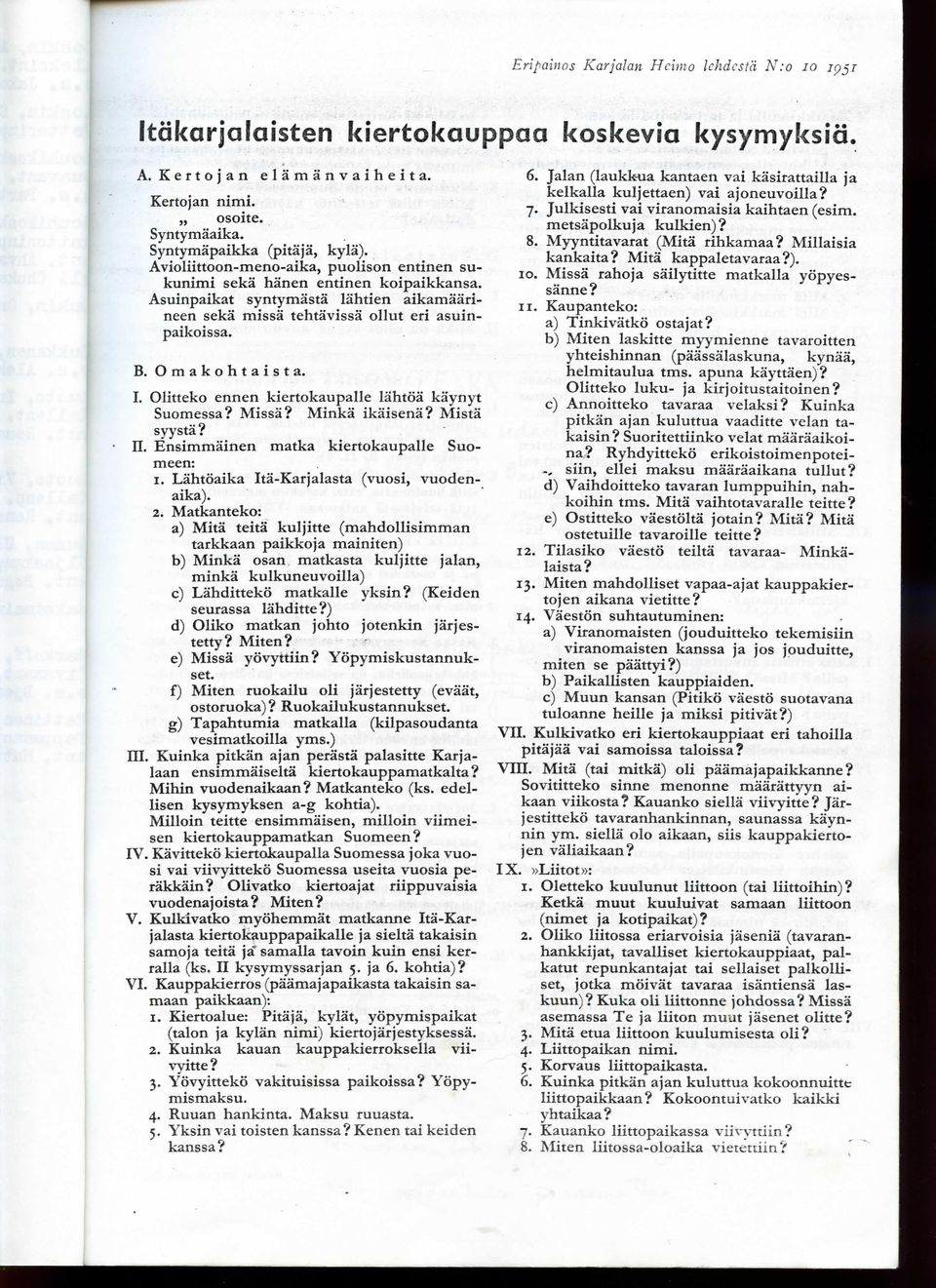 Olitteko ennen kiertokaupalle lahtoa kaynyt Suomessa? Missa? Minka ikaisena? Mista syysta? II. Ensimmainen matka kiertokaupalle Suomeen: 1. Lahtoaika Ita-Karjalasta (vuosi, vuodenaika). 2.