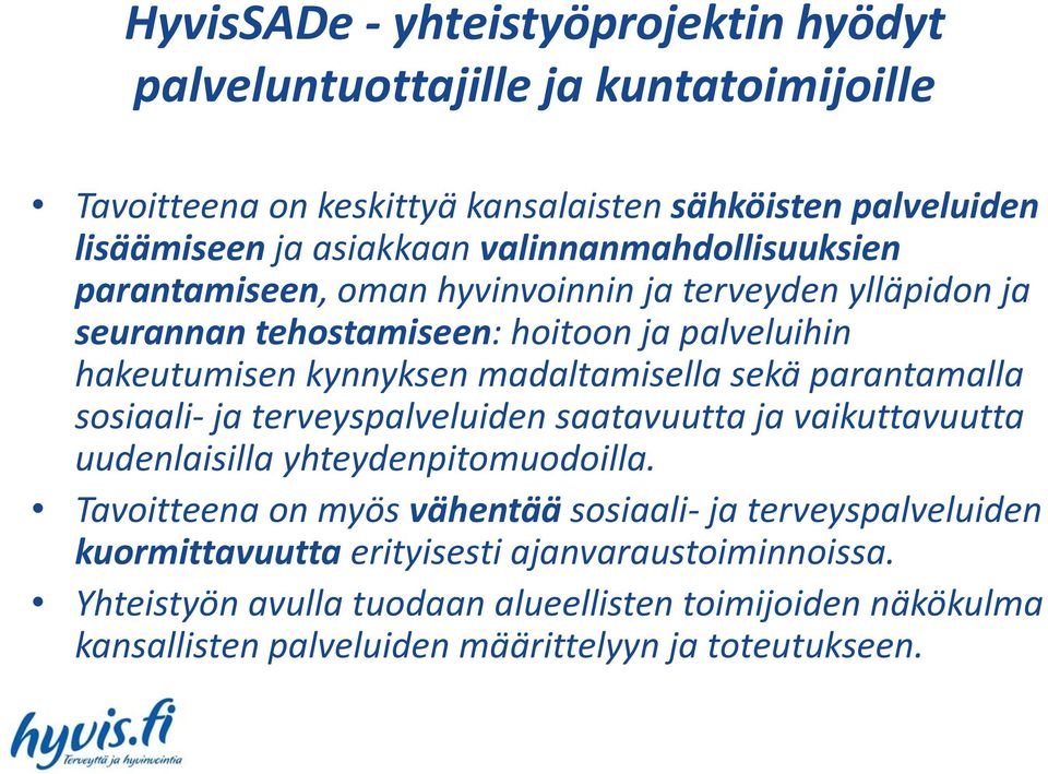 sekä parantamalla sosiaali- ja terveyspalveluiden saatavuutta ja vaikuttavuutta uudenlaisilla yhteydenpitomuodoilla.