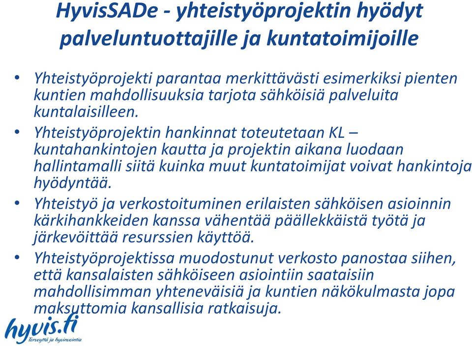 Yhteistyöprojektin hankinnat toteutetaan KL kuntahankintojen kautta ja projektin aikana luodaan hallintamalli siitä kuinka muut kuntatoimijat voivat hankintoja hyödyntää.