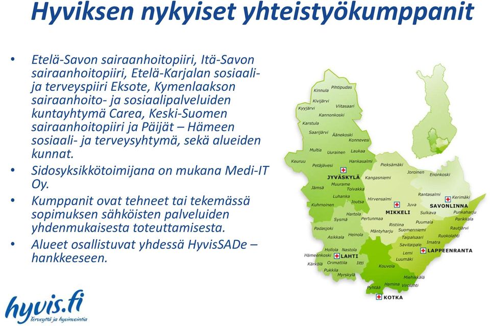 Päijät Hämeen sosiaali- ja terveysyhtymä, sekä alueiden kunnat. Sidosyksikkötoimijana on mukana Medi-IT Oy.