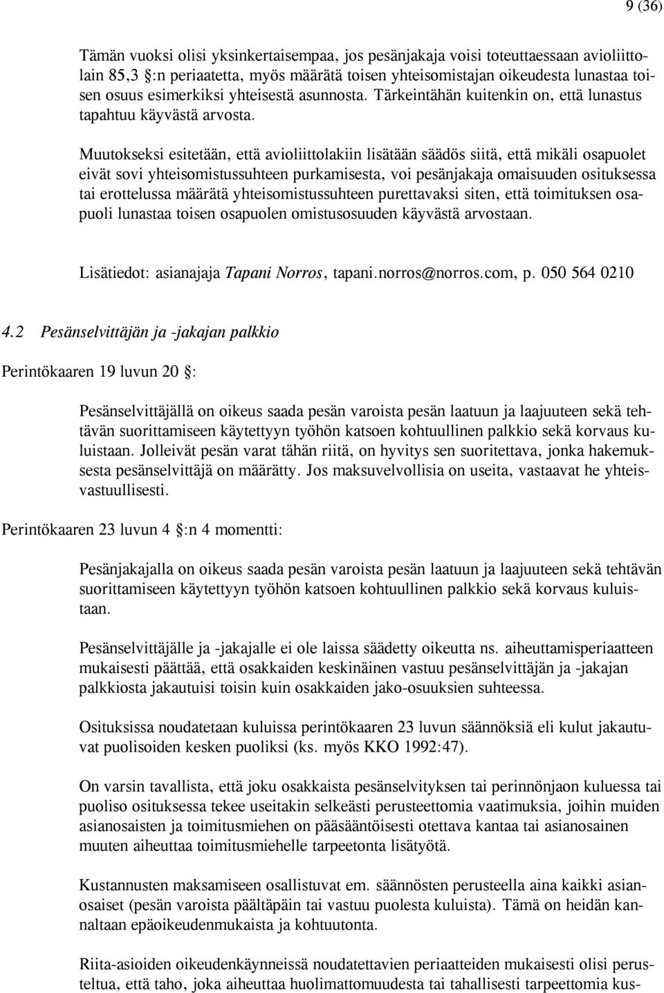 Muutokseksi esitetään, että avioliittolakiin lisätään säädös siitä, että mikäli osapuolet eivät sovi yhteisomistussuhteen purkamisesta, voi pesänjakaja omaisuuden osituksessa tai erottelussa määrätä