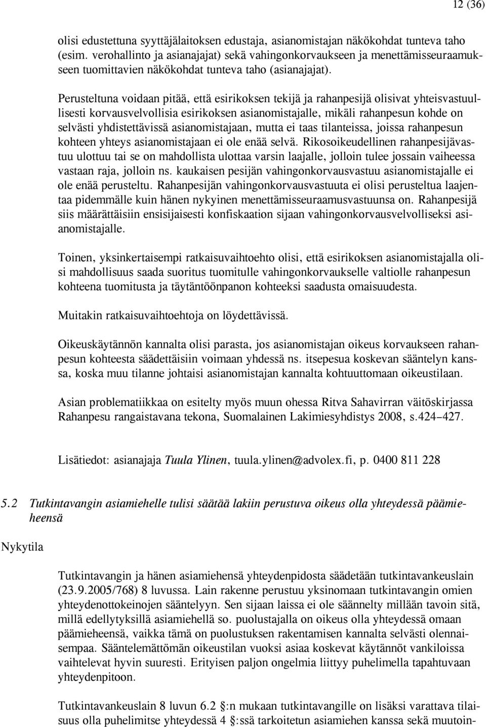 Perusteltuna voidaan pitää, että esirikoksen tekijä ja rahanpesijä olisivat yhteisvastuullisesti korvausvelvollisia esirikoksen asianomistajalle, mikäli rahanpesun kohde on selvästi yhdistettävissä