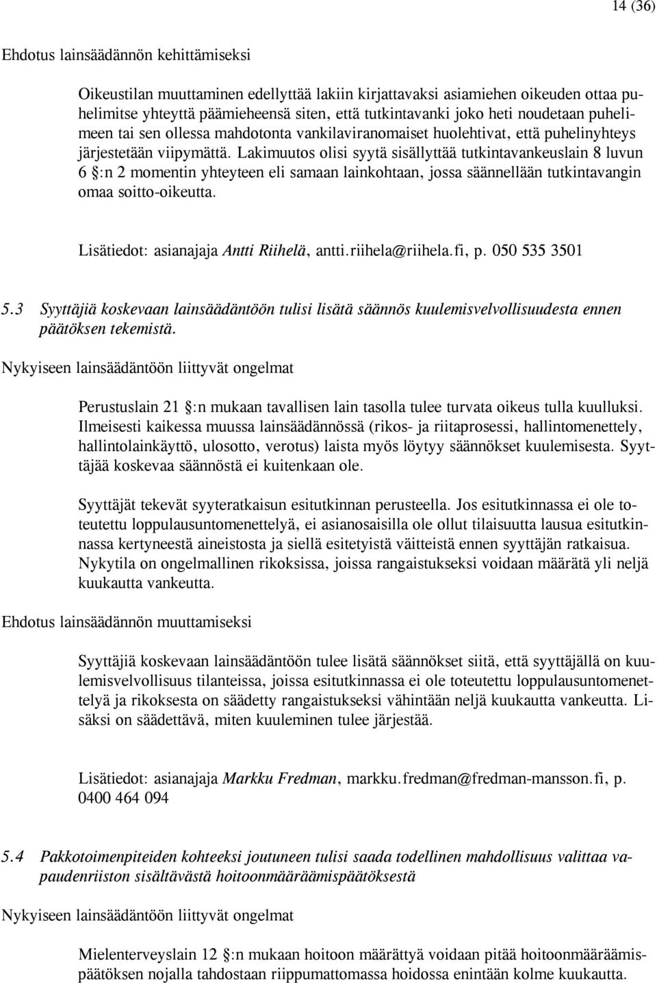 Lakimuutos olisi syytä sisällyttää tutkintavankeuslain 8 luvun 6 :n 2 momentin yhteyteen eli samaan lainkohtaan, jossa säännellään tutkintavangin omaa soitto-oikeutta.