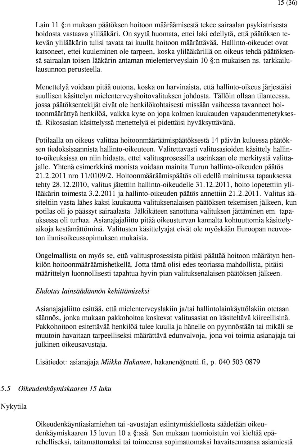 Hallinto-oikeudet ovat katsoneet, ettei kuuleminen ole tarpeen, koska ylilääkärillä on oikeus tehdä päätöksensä sairaalan toisen lääkärin antaman mielenterveyslain 10 :n mukaisen ns.