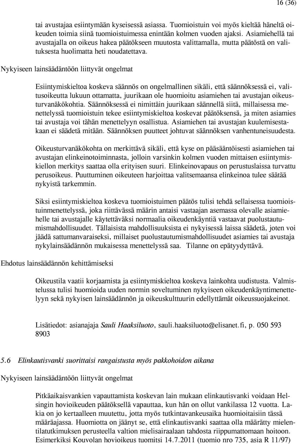 Nykyiseen lainsäädäntöön liittyvät ongelmat Esiintymiskieltoa koskeva säännös on ongelmallinen sikäli, että säännöksessä ei, valitusoikeutta lukuun ottamatta, juurikaan ole huomioitu asiamiehen tai