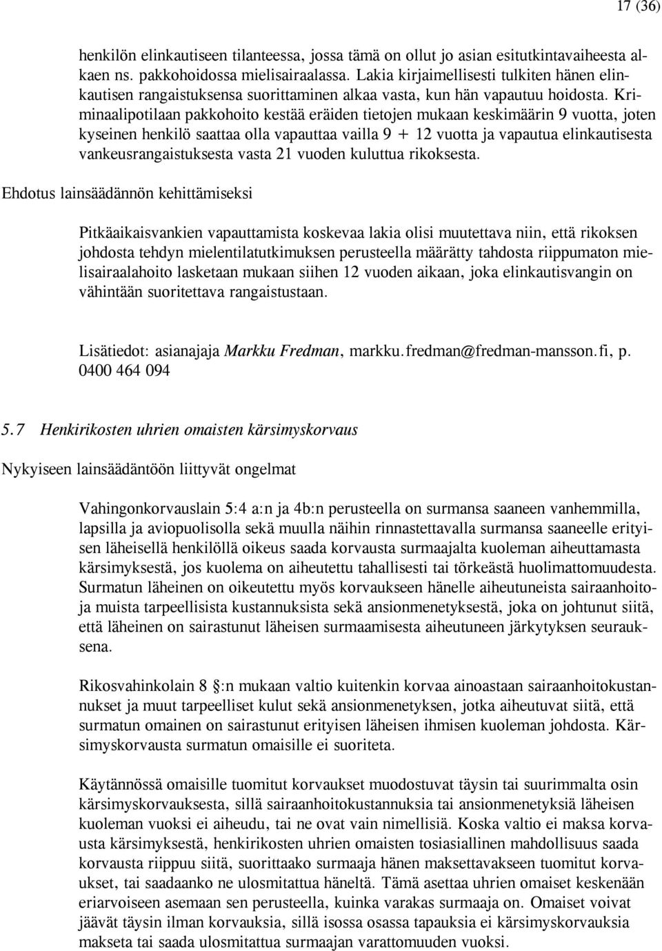 Kriminaalipotilaan pakkohoito kestää eräiden tietojen mukaan keskimäärin 9 vuotta, joten kyseinen henkilö saattaa olla vapauttaa vailla 9 + 12 vuotta ja vapautua elinkautisesta vankeusrangaistuksesta