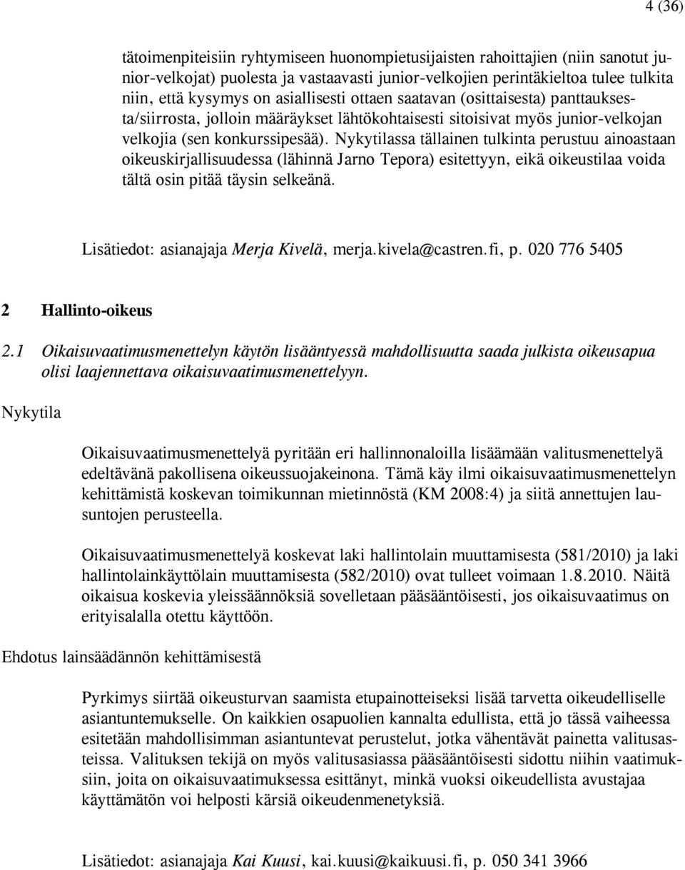 Nykytilassa tällainen tulkinta perustuu ainoastaan oikeuskirjallisuudessa (lähinnä Jarno Tepora) esitettyyn, eikä oikeustilaa voida tältä osin pitää täysin selkeänä.