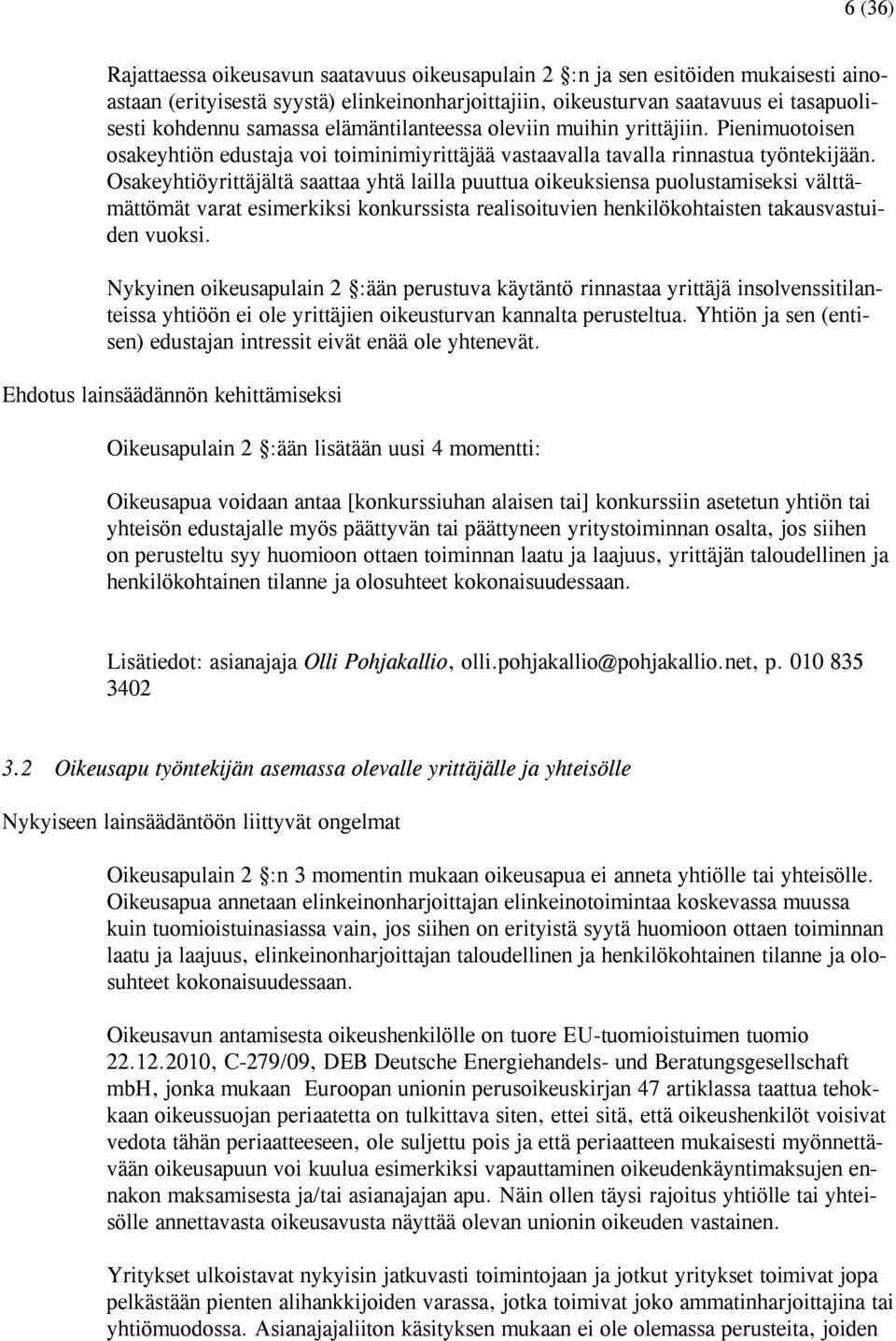 Osakeyhtiöyrittäjältä saattaa yhtä lailla puuttua oikeuksiensa puolustamiseksi välttämättömät varat esimerkiksi konkurssista realisoituvien henkilökohtaisten takausvastuiden vuoksi.