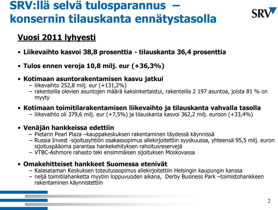 eur (+131,2%) rakenteilla olevien asuntojen määrä kaksinkertaistui, rakenteilla 2 197 asuntoa, joista 81 % on myyty Kotimaan toimitilarakentamisen liikevaihto ja tilauskanta vahvalla tasolla