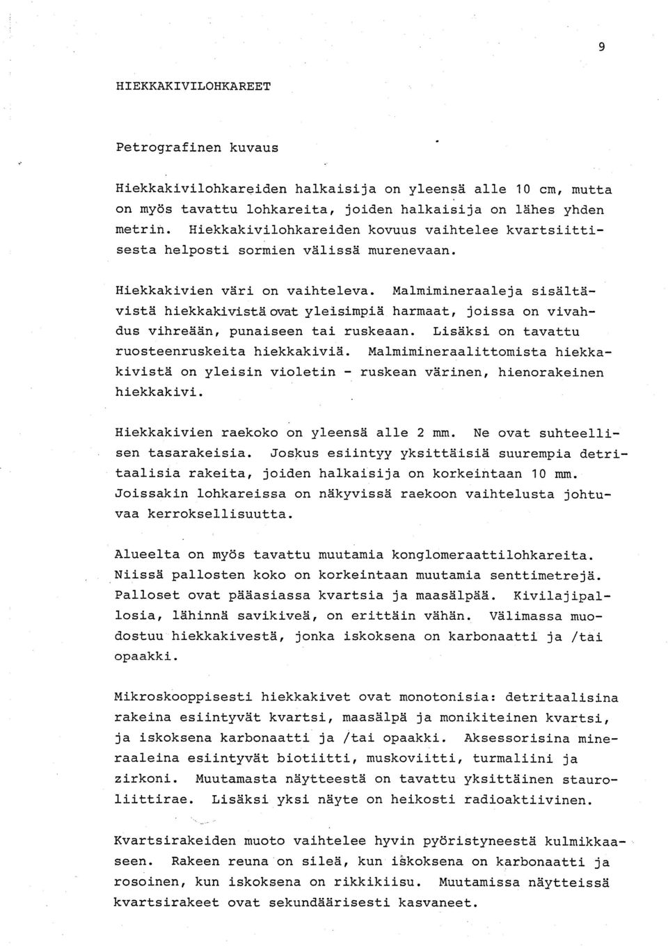 Malmimineraaleja sisältävistä hiekkakivistä ovat yleisimpiä harmaat, joissa on vivahdus vihreään, punaiseen tai ruskeaan. Lisäksi on tavattu ruosteenruskeita hiekkakiviä.