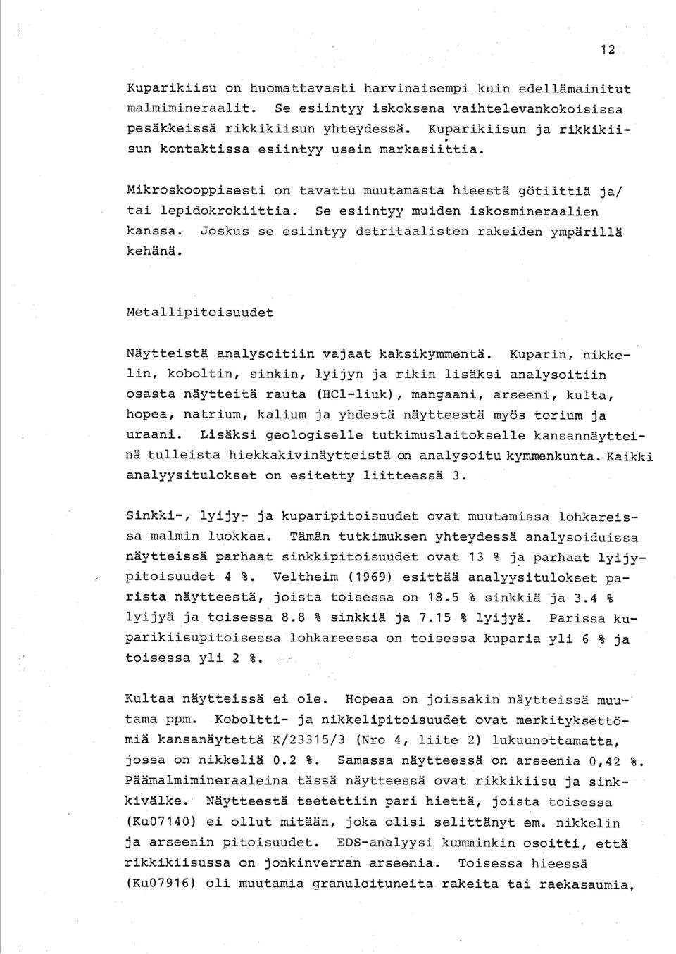 Joskus se esiintyy detritaalisten rakeiden ympärillä kehänä. Metallipitoisuudet Näytteistä analysoitiin vajaat kaksikymmentä.