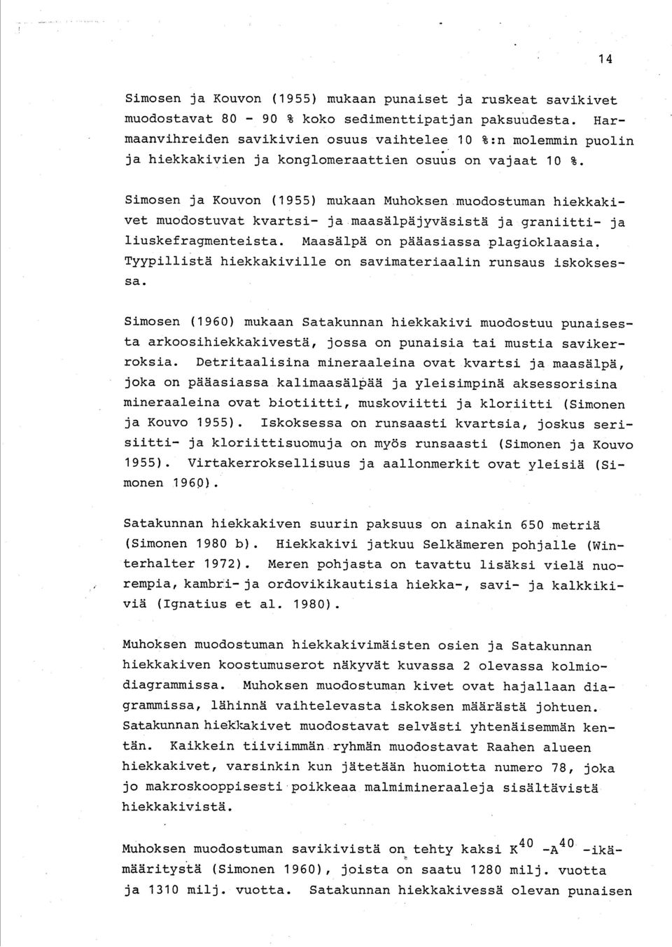 muodostuman hiekkakivet muodostuvat kvartsi- ja.maasälpäjyväsistä ja graniitti- ja liuskefragmenteista. Maasälpä on pääasiassa plagioklaasia.