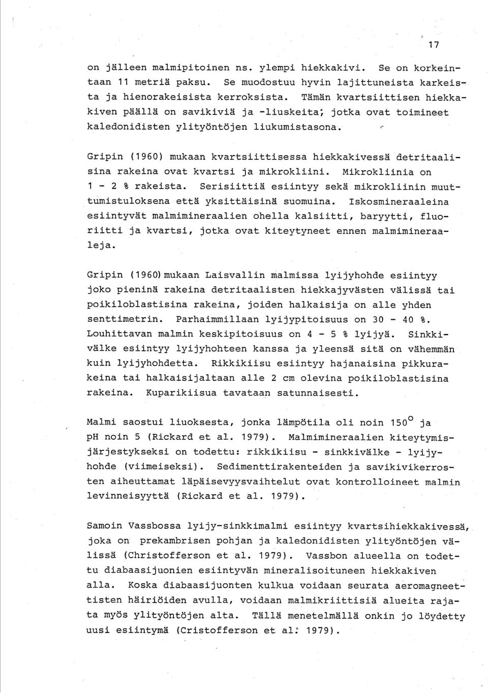 rakeina ovat kvartsi ja mikrokliini. Mikrokliinia on 1-2 % rakeista. Serisiittiä esiintyy sekä mikrokliinin muuttumistuloksena että yksittäisinä suomuina.