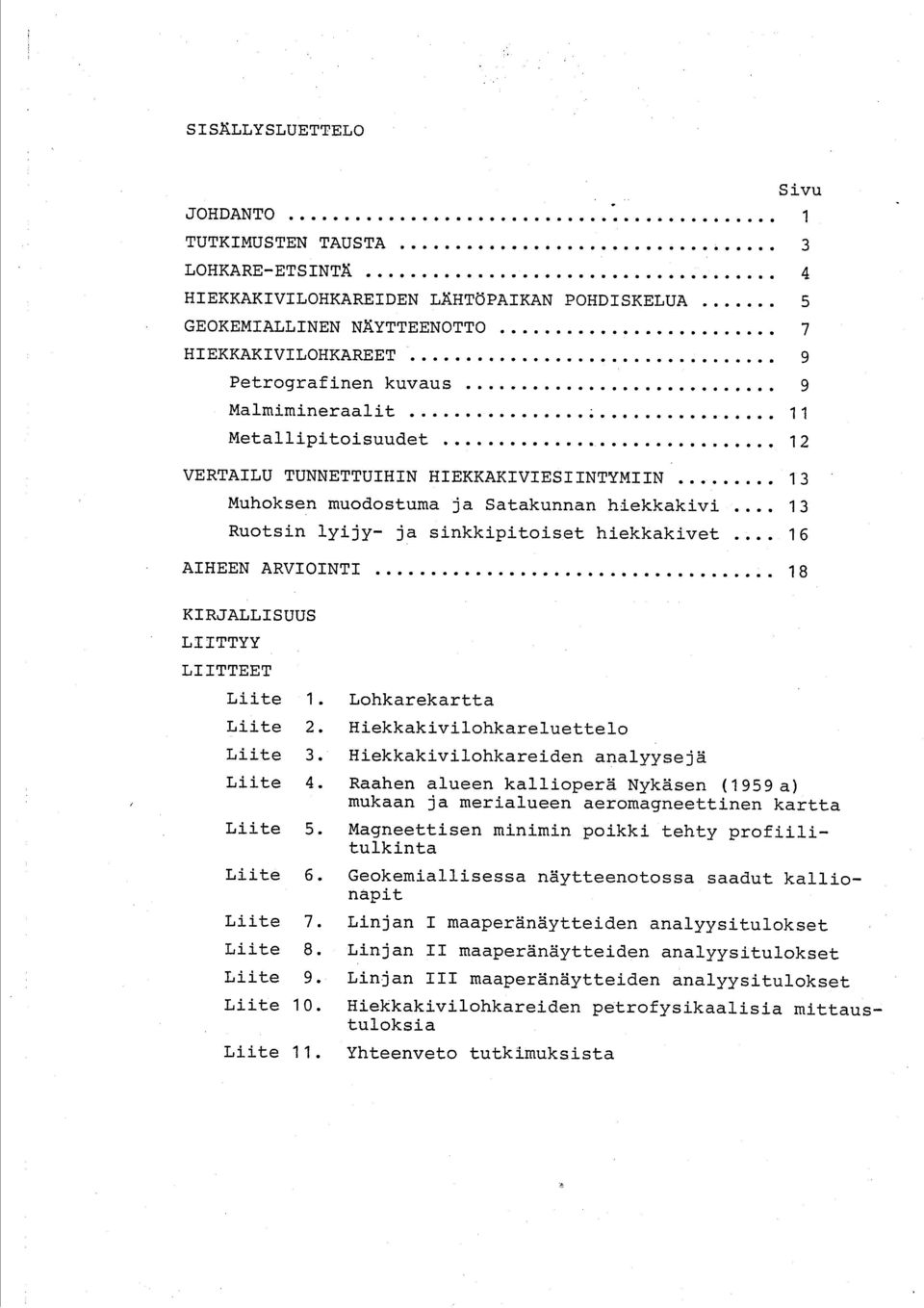 ... 16 AIHEEN ARVIOINTI 18 KIRJALLISUUS LIITTYY LIITTEET Liite 1. Lohkarekartta Liite 2. Hiekkakivilohkareluettelo Liite 3. Hiekkakivilohkareiden analyysejä Liite 4.