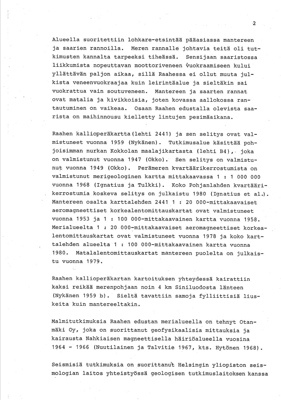 vuokrattua vain soutuveneen. Mantereen ja saarten rannat ovat matalia ja kivikkoisia, joten kovassa aallokossa rantautuminen on vaikeaa.