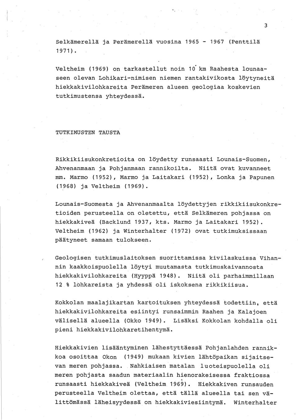 yhteydessä. TUTKIMUSTEN TAUSTA Rikkikiisukonkretioita on löydetty runsaasti Lounais-Suomen, Ahvenanmaan ja Pohjanmaan rannikoilta. Niitä ovat kuvanneet mm.