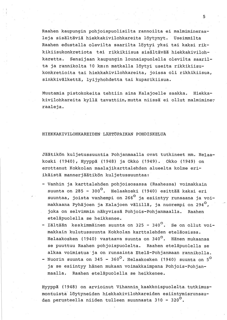 Sensijaan kaupungin lounaispuolella olevilta saarilta ja rannikolta 10 km :n matkalla löytyi useita rikkikiisukonkretioita tai hiekkakivilohkareita, joissa oli rikkikiisua, sinkkivälkettä,