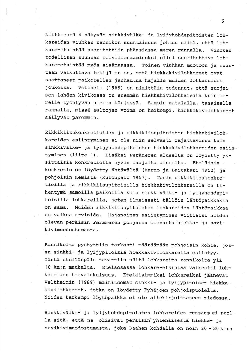 Toinen viuhkan muotoon ja suuntaan vaikuttava tekijä on se, että hiekkakivilohkareet ovat saattaneet paikotellen jauhautua hajalle muiden lohkareiden joukossa.