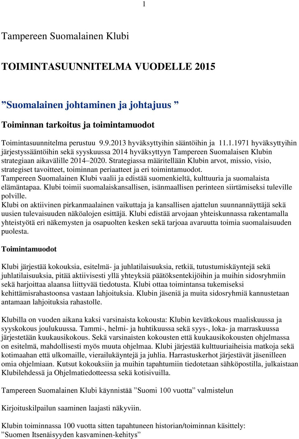 Strategiassa määritellään Klubin arvot, missio, visio, strategiset tavoitteet, toiminnan periaatteet ja eri toimintamuodot.