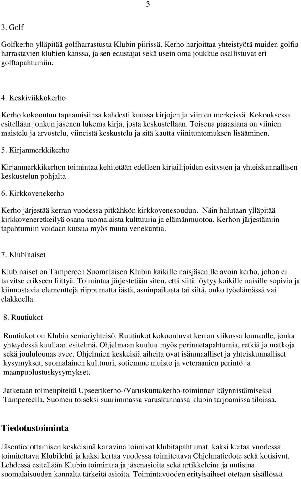 Keskiviikkokerho Kerho kokoontuu tapaamisiinsa kahdesti kuussa kirjojen ja viinien merkeissä. Kokouksessa esitellään jonkun jäsenen lukema kirja, josta keskustellaan.